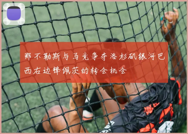 那不勒斯与马竞争夺洛杉矶银河巴西右边锋佩茨的转会机会