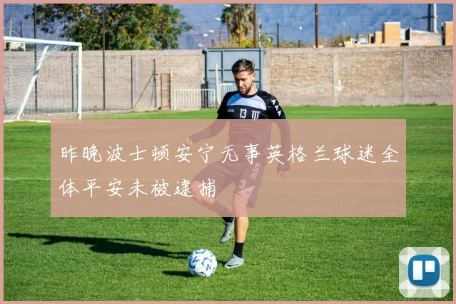 昨晚波士顿安宁无事英格兰球迷全体平安未被逮捕
