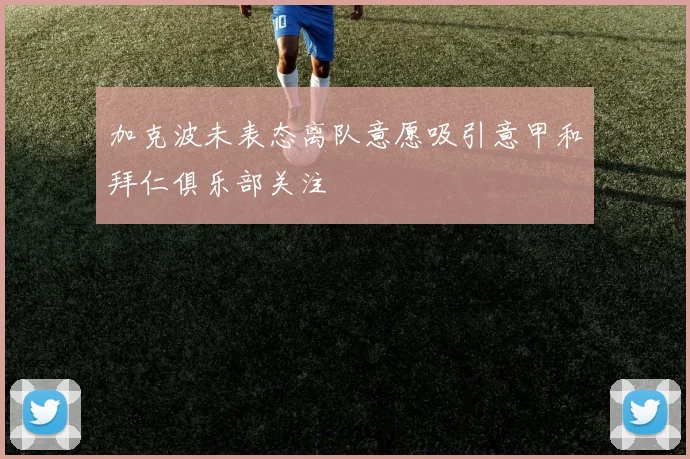 加克波未表态离队意愿吸引意甲和拜仁俱乐部关注