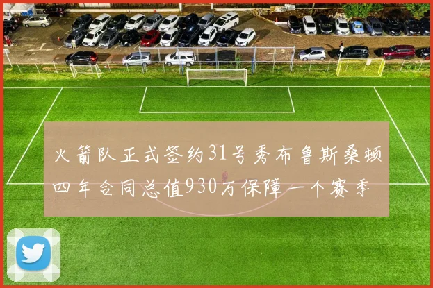 火箭队正式签约31号秀布鲁斯桑顿四年合同总值930万保障一个赛季