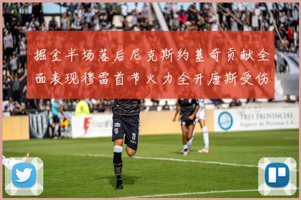 掘金半场落后尼克斯约基奇贡献全面表现穆雷首节火力全开唐斯受伤拼搏不止